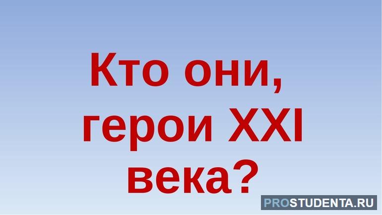 Сочинение-рассуждение на тему «Герои 21 века — кто они»